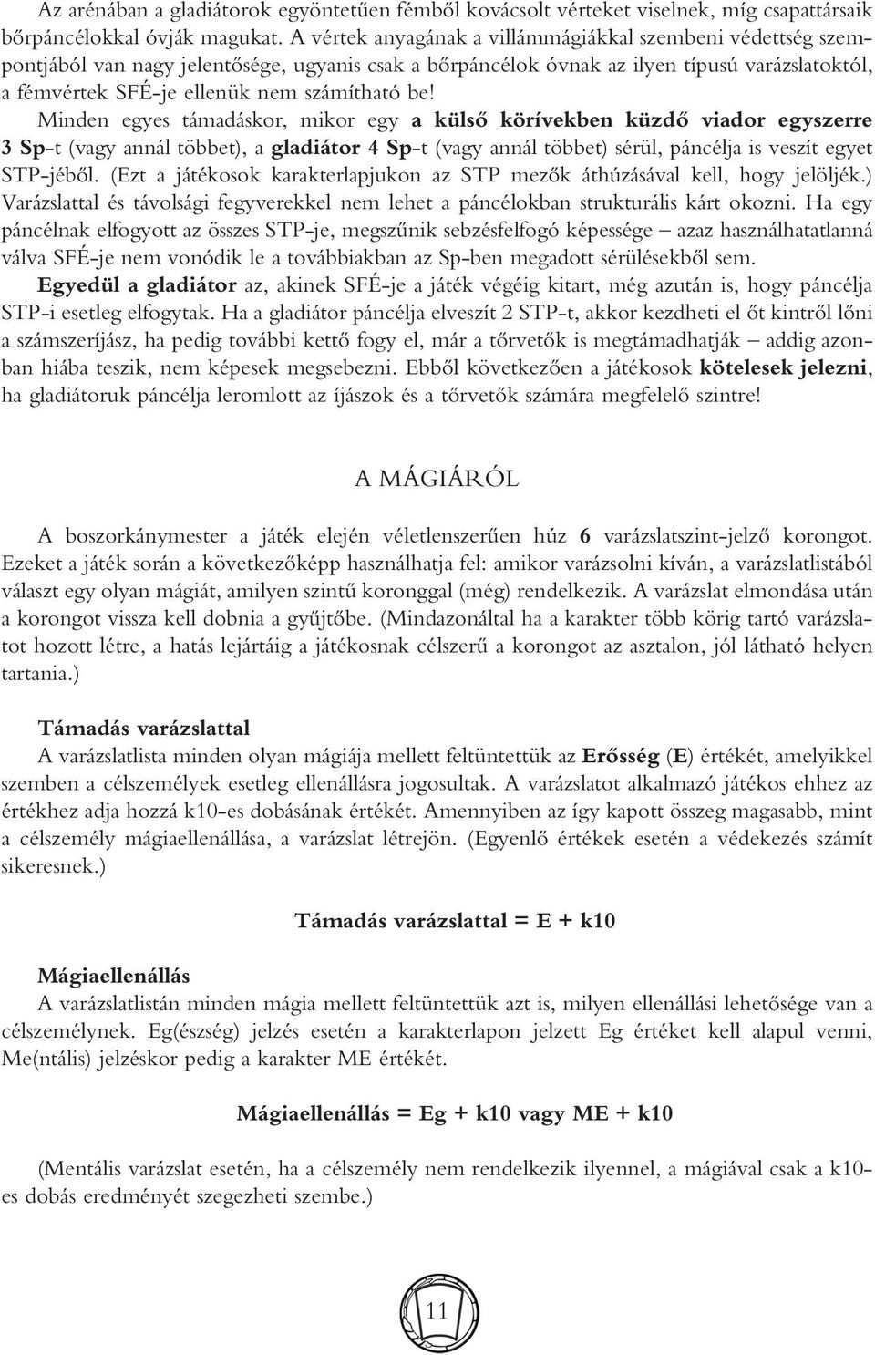 be! Minden egyes támadáskor, mikor egy a külsô körívekben küzdô viador egyszerre 3 Sp-t (vagy annál többet), a gladiátor 4 Sp-t (vagy annál többet) sérül, páncélja is veszít egyet STP-jébôl.