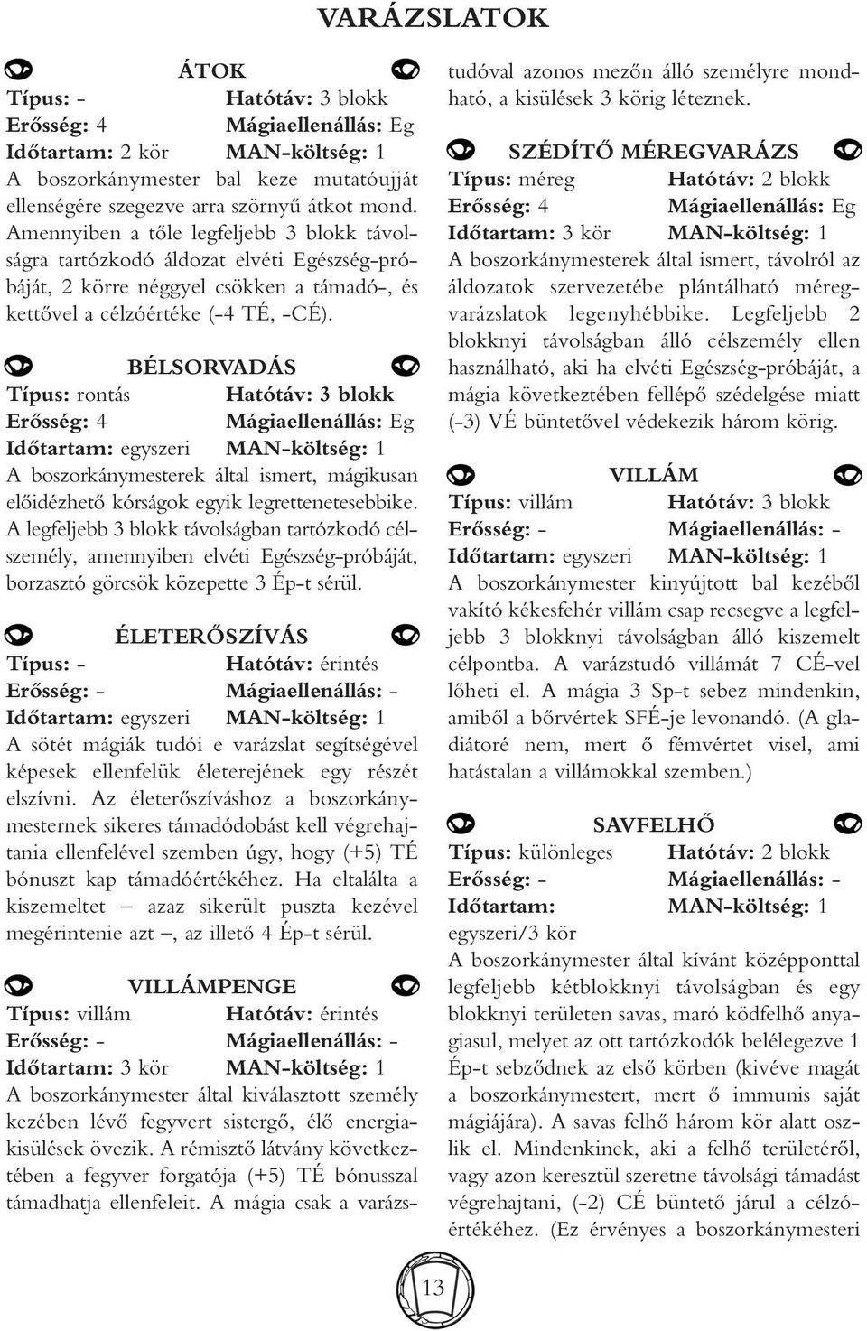 BÉLSORVADÁS Típus: rontás Hatótáv: 3 blokk Erôsség: 4 Mágiaellenállás: Eg Idôtartam: egyszeri MAN-költség: 1 A boszorkánymesterek által ismert, mágikusan elôidézhetô kórságok egyik