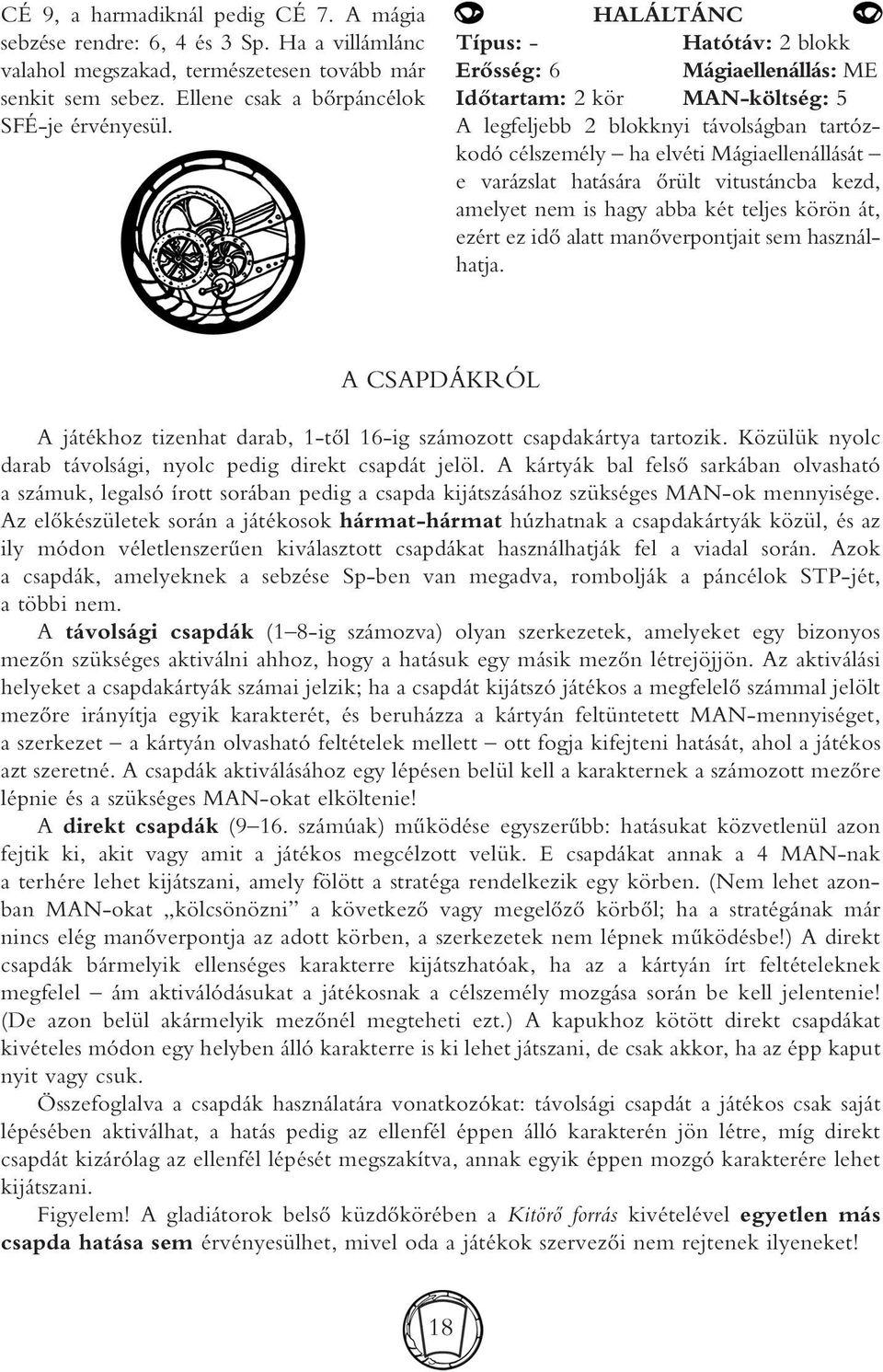 hatására ôrült vitustáncba kezd, amelyet nem is hagy abba két teljes körön át, ezért ez idô alatt manôverpontjait sem használhatja.