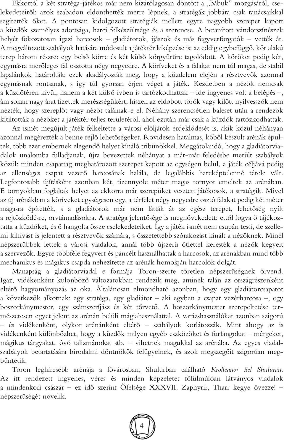 A betanított vándorszínészek helyét fokozatosan igazi harcosok gladiátorok, íjászok és más fegyverforgatók vették át.