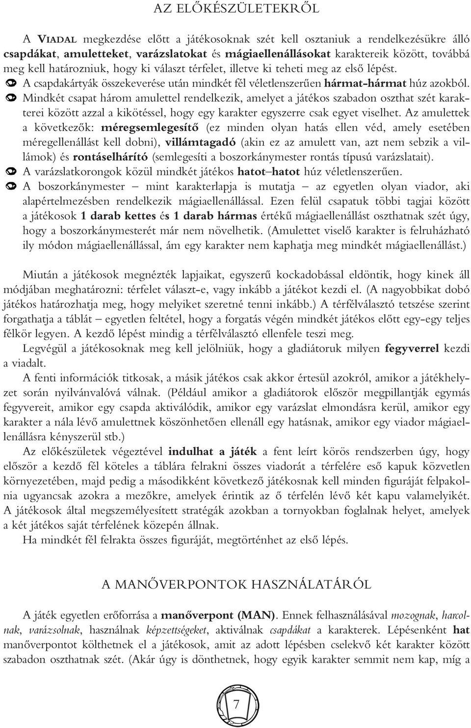 Mindkét csapat három amulettel rendelkezik, amelyet a játékos szabadon oszthat szét karakterei között azzal a kikötéssel, hogy egy karakter egyszerre csak egyet viselhet.