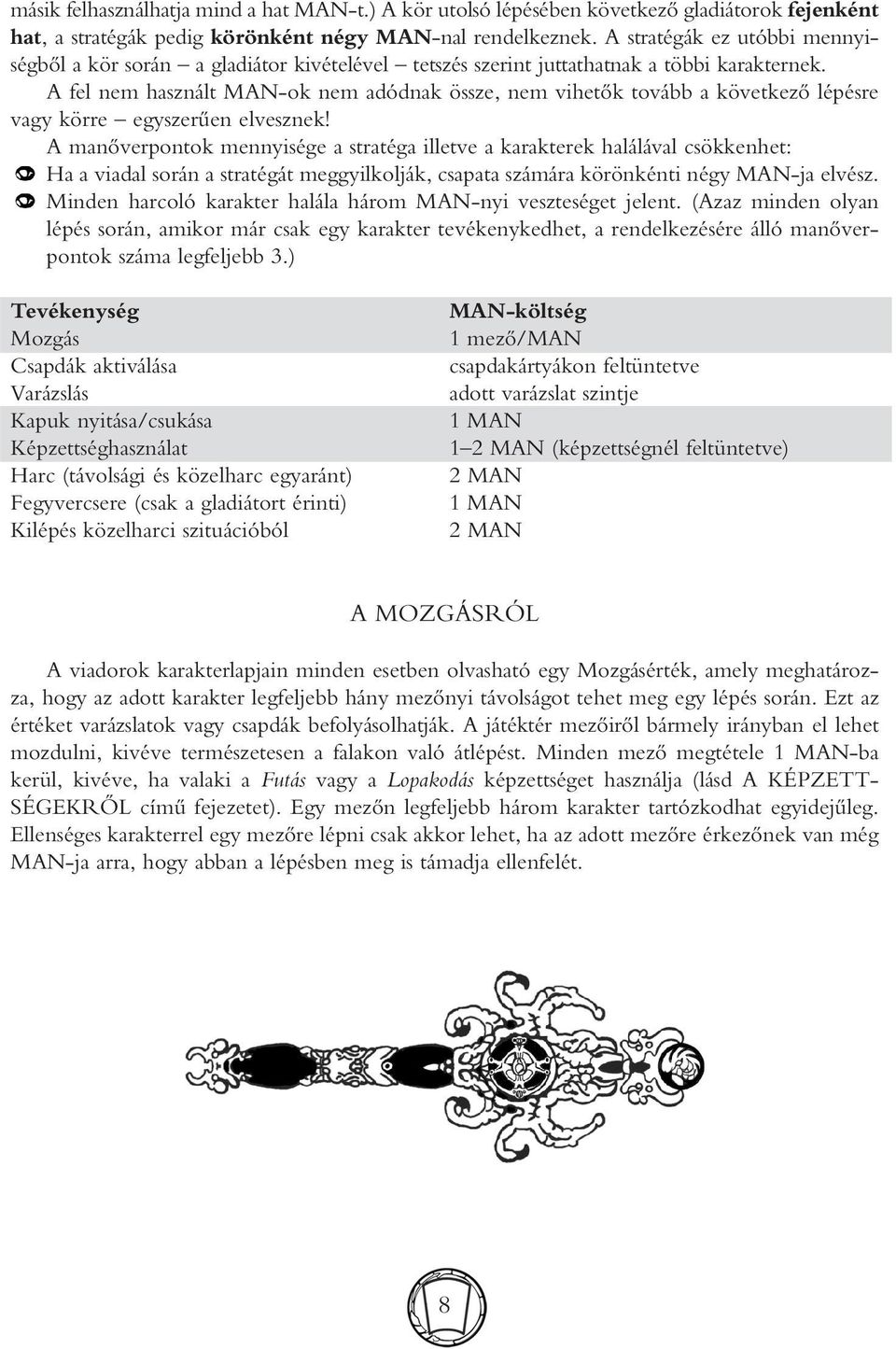 A fel nem használt MAN-ok nem adódnak össze, nem vihetôk tovább a következô lépésre vagy körre egyszerûen elvesznek!