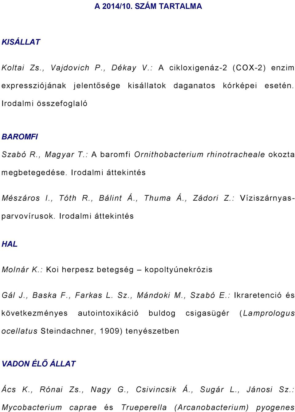 : Víziszárnyasparvovírusok. Irodalmi áttekintés HAL Molnár K.: Koi herpesz betegség kopoltyúnekrózis Gál J., Baska F., Farkas L. Sz., Mándoki M., Szabó E.