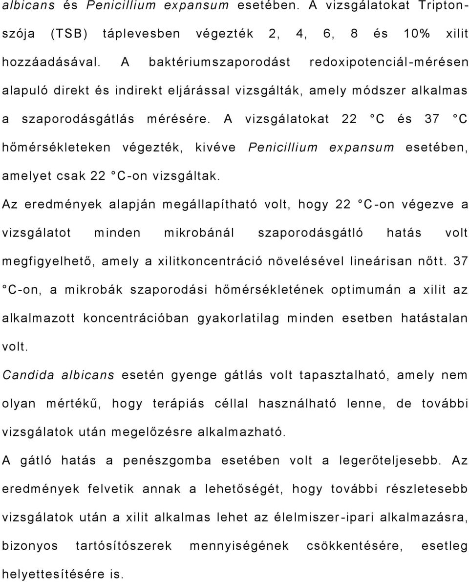 A vizsgálatokat 22 C és 37 C hőmérsékleteken végezték, kivéve Penicillium expansum esetében, amelyet csak 22 C-on vizsgáltak.