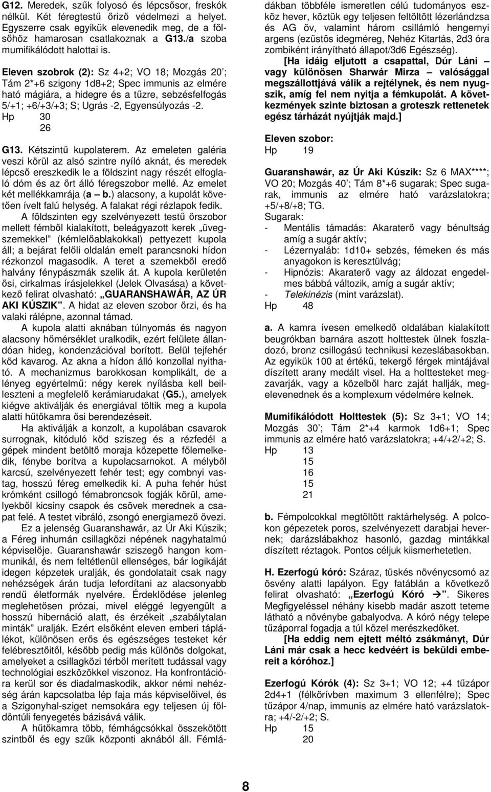 Eleven szobrok (2): Sz 4+2; VO 18; Mozgás 20 ; Tám 2*+6 szigony 1d8+2; Spec immunis az elmére ható mágiára, a hidegre és a tűzre, sebzésfelfogás 5/+1; +6/+3/+3; S; Ugrás -2, Egyensúlyozás -2.