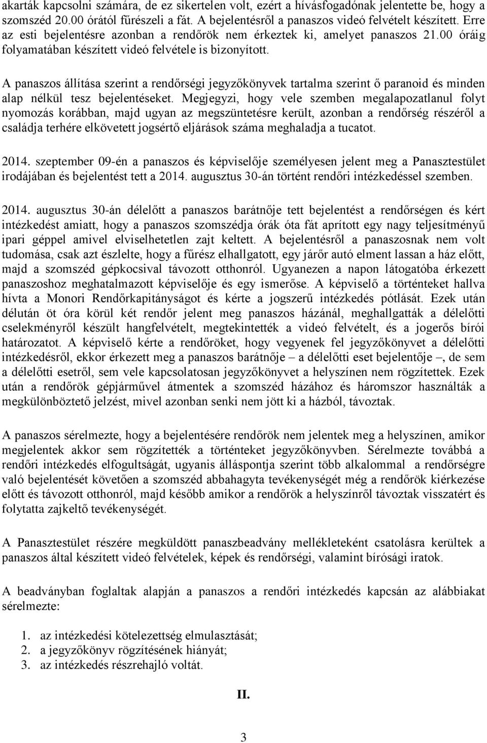 A panaszos állítása szerint a rendőrségi jegyzőkönyvek tartalma szerint ő paranoid és minden alap nélkül tesz bejelentéseket.