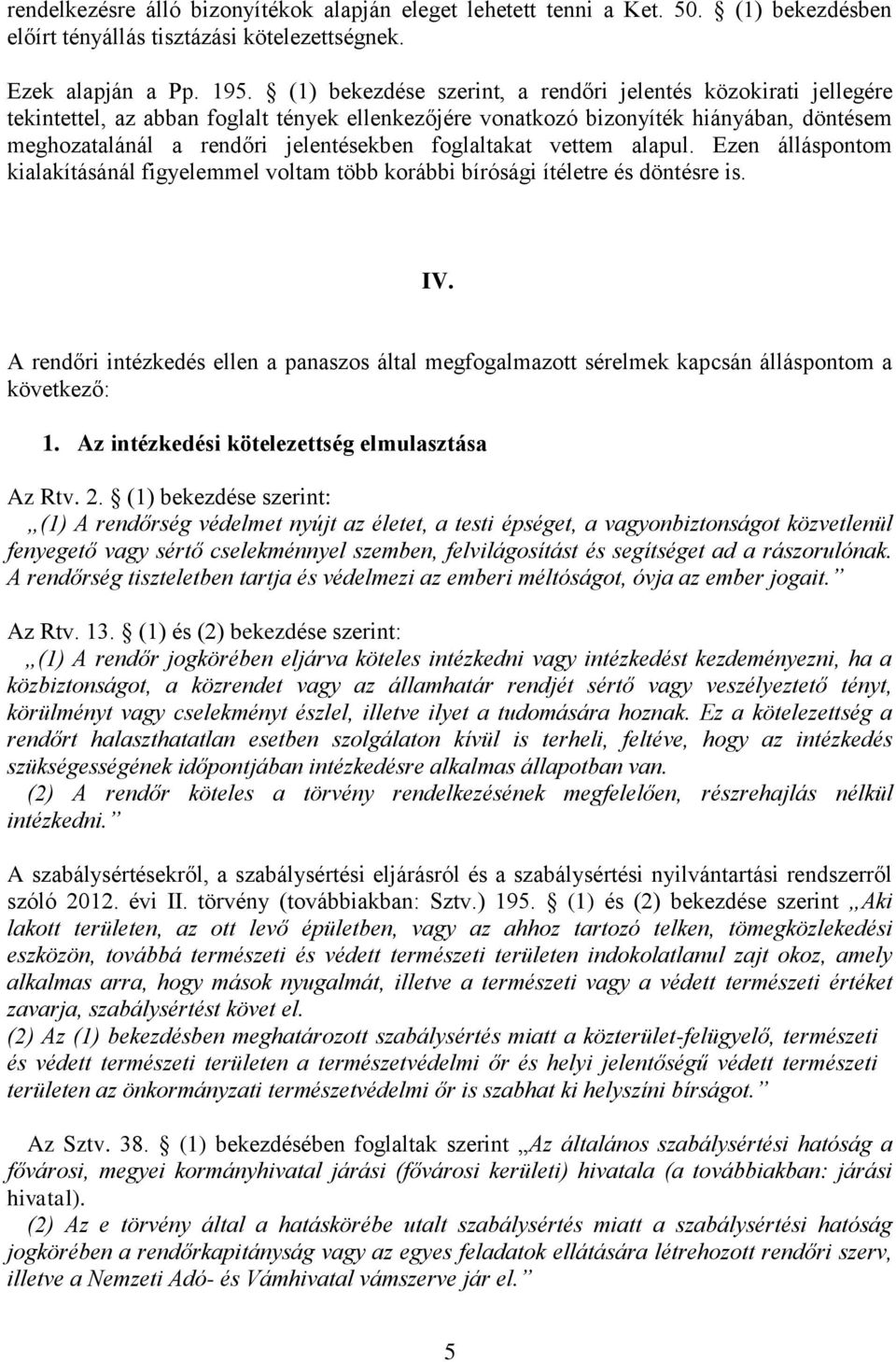 foglaltakat vettem alapul. Ezen álláspontom kialakításánál figyelemmel voltam több korábbi bírósági ítéletre és döntésre is. IV.