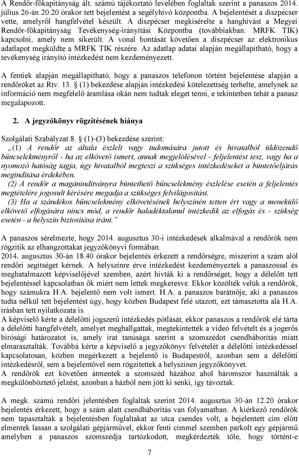 A diszpécser megkísérelte a hanghívást a Megyei Rendőr-főkapitányság Tevékenység-irányítási Központba (továbbiakban: MRFK TIK) kapcsolni, amely nem sikerült.