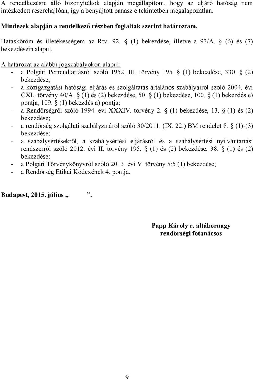 A határozat az alábbi jogszabályokon alapul: - a Polgári Perrendtartásról szóló 1952. III. törvény 195. (1) bekezdése, 330.