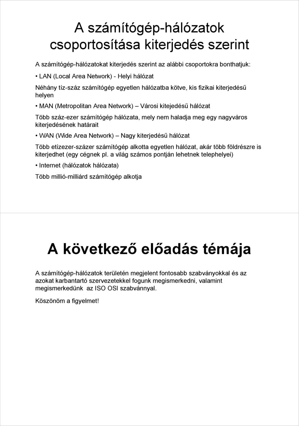 kiterjedésének határait WAN (Wide Area Network) Nagy kiterjedésű hálózat Több etízezer-százer számítógép alkotta egyetlen hálózat, akár több földrészre is kiterjedhet (egy cégnek pl.