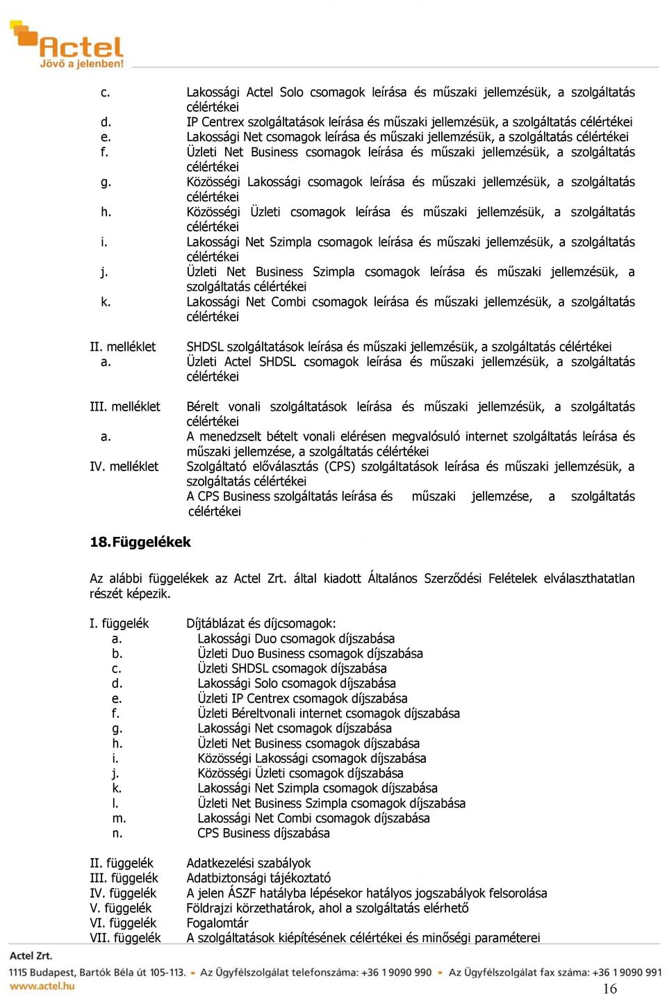 Közösségi Lakossági csomagok leírása és műszaki jellemzésük, a szolgáltatás h. Közösségi Üzleti csomagok leírása és műszaki jellemzésük, a szolgáltatás i.