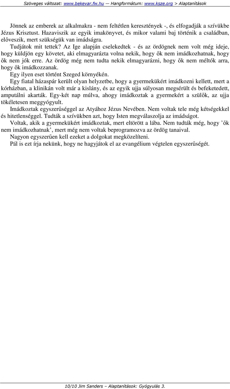 Az Ige alapján cselekedtek - és az ördögnek nem volt még ideje, hogy küldjön egy követet, aki elmagyarázta volna nekik, hogy ık nem imádkozhatnak, hogy ık nem jók erre.