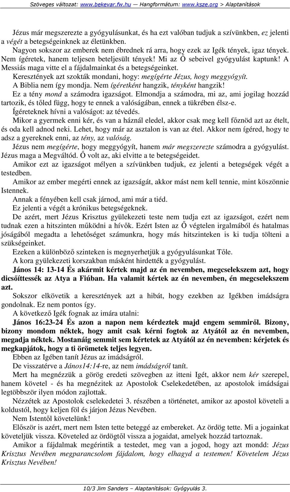 A Messiás maga vitte el a fájdalmainkat és a betegségeinket. Keresztények azt szokták mondani, hogy: megígérte Jézus, hogy meggyógyít. A Biblia nem így mondja.