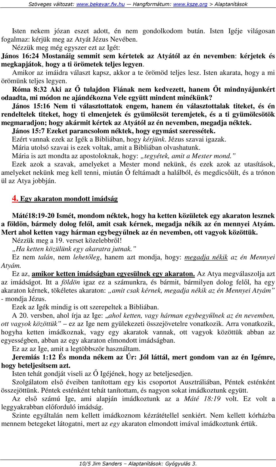 Amikor az imáidra választ kapsz, akkor a te örömöd teljes lesz. Isten akarata, hogy a mi örömünk teljes legyen.