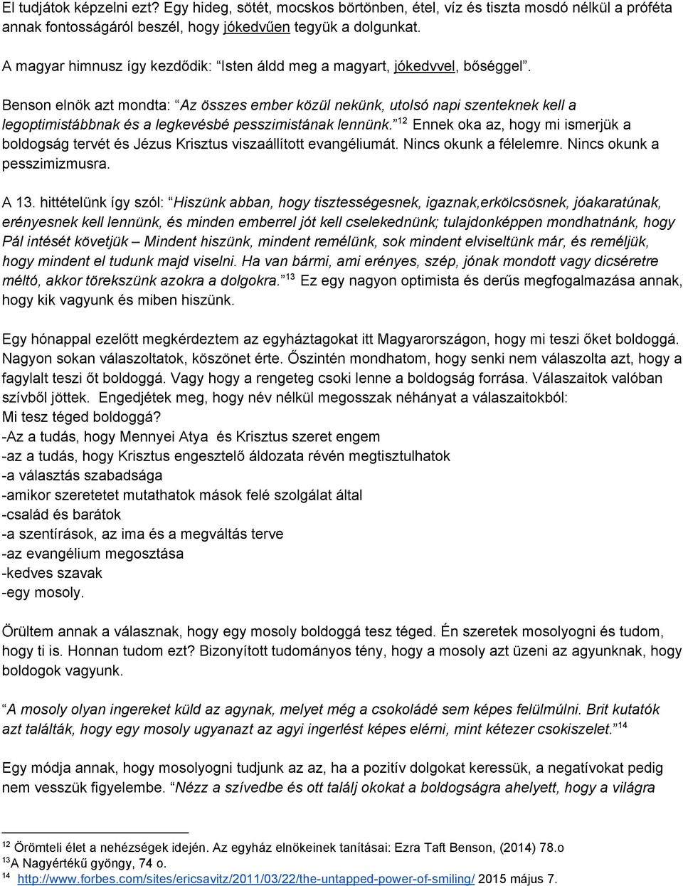 Benson elnök azt mondta: Az összes ember közül nekünk, utolsó napi szenteknek kell a 12 legoptimistábbnak és a legkevésbé pesszimistának lennünk.