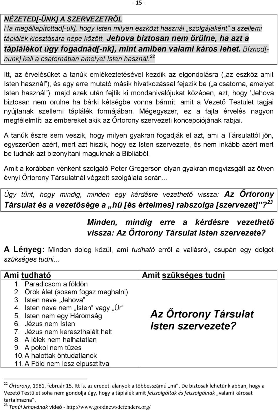 22 Itt, az érvelésüket a tanúk emlékeztetésével kezdik az elgondolásra ( az eszköz amit Isten használ ), és egy erre mutató másik hivatkozással fejezik be ( a csatorna, amelyet Isten használ ), majd