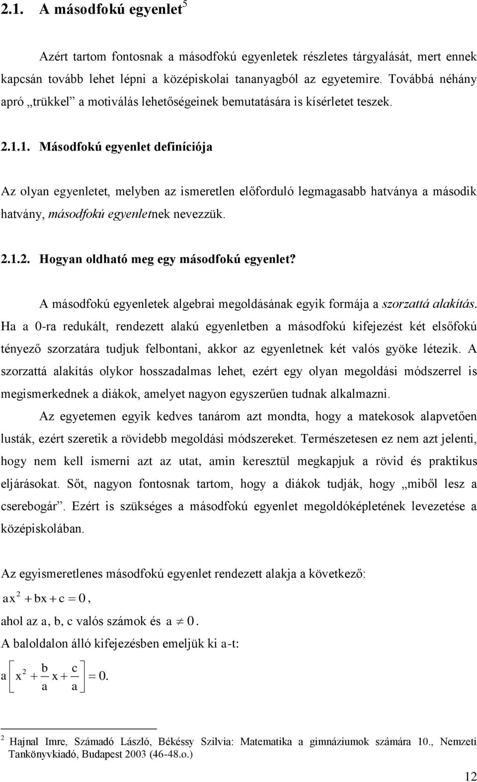 1. Másodfokú egyenlet definíciój Az olyn egyenletet, melyben z ismeretlen előforduló legmgsbb htvány második htvány, másodfokú egyenletnek nevezzük..1.. Hogyn oldhtó meg egy másodfokú egyenlet?