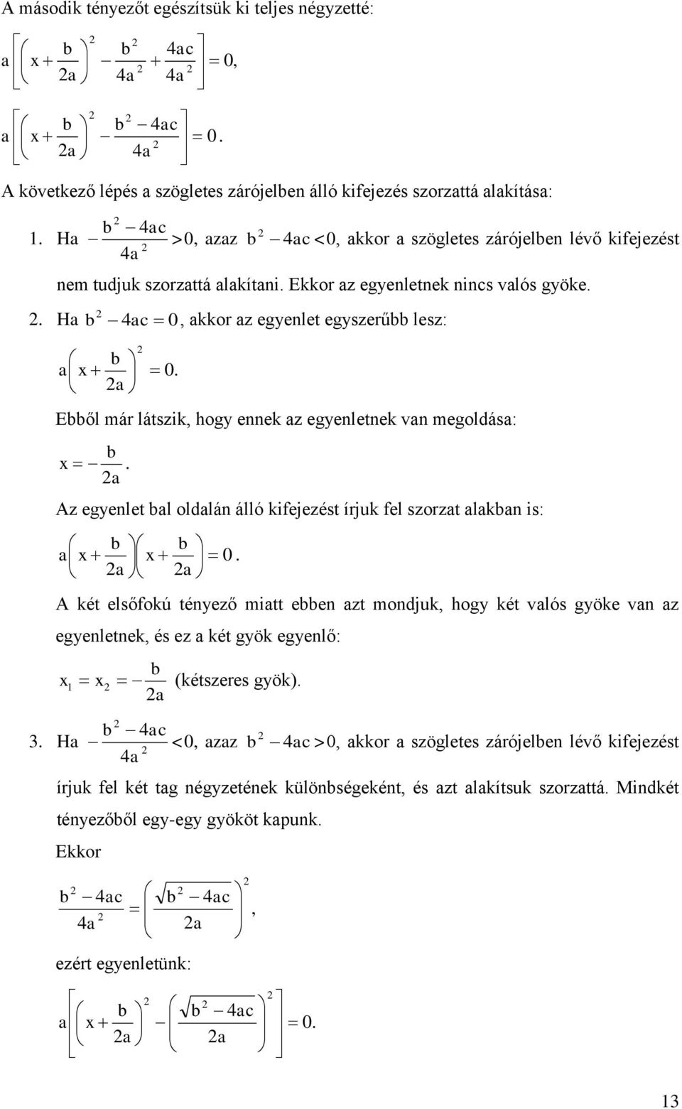 b Ebből már látszik, hogy ennek z egyenletnek vn megoldás: b. Az egyenlet bl oldlán álló kifejezést írjuk fel szorzt lkbn is: 0 b b.