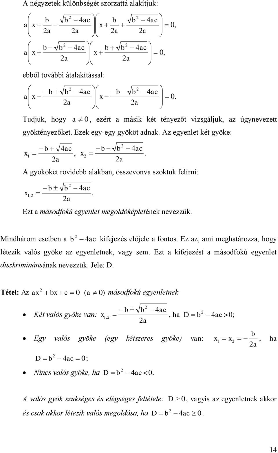A gyököket rövidebb lkbn, összevonv szoktuk felírni: 1, b b 4c. Ezt másodfokú egyenlet megoldóképletének nevezzük. Mindhárom esetben b 4c kifejezés előjele fontos.
