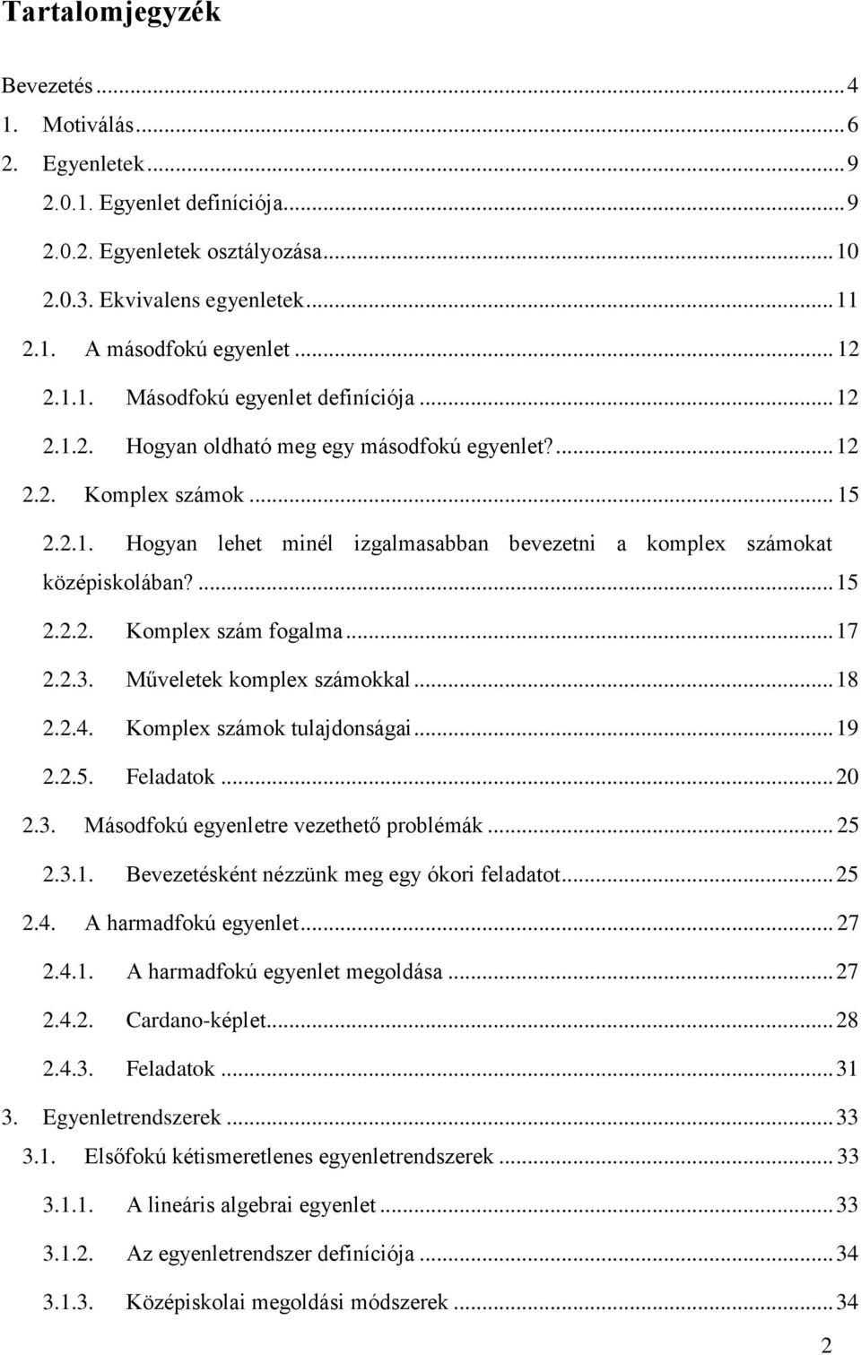 .. Műveletek komple számokkl... 18..4. Komple számok tuljdonsági... 19..5. Feldtok... 0.. Másodfokú egyenletre vezethető problémák... 5..1. Bevezetésként nézzünk meg egy ókori feldtot... 5.4. A hrmdfokú egyenlet.