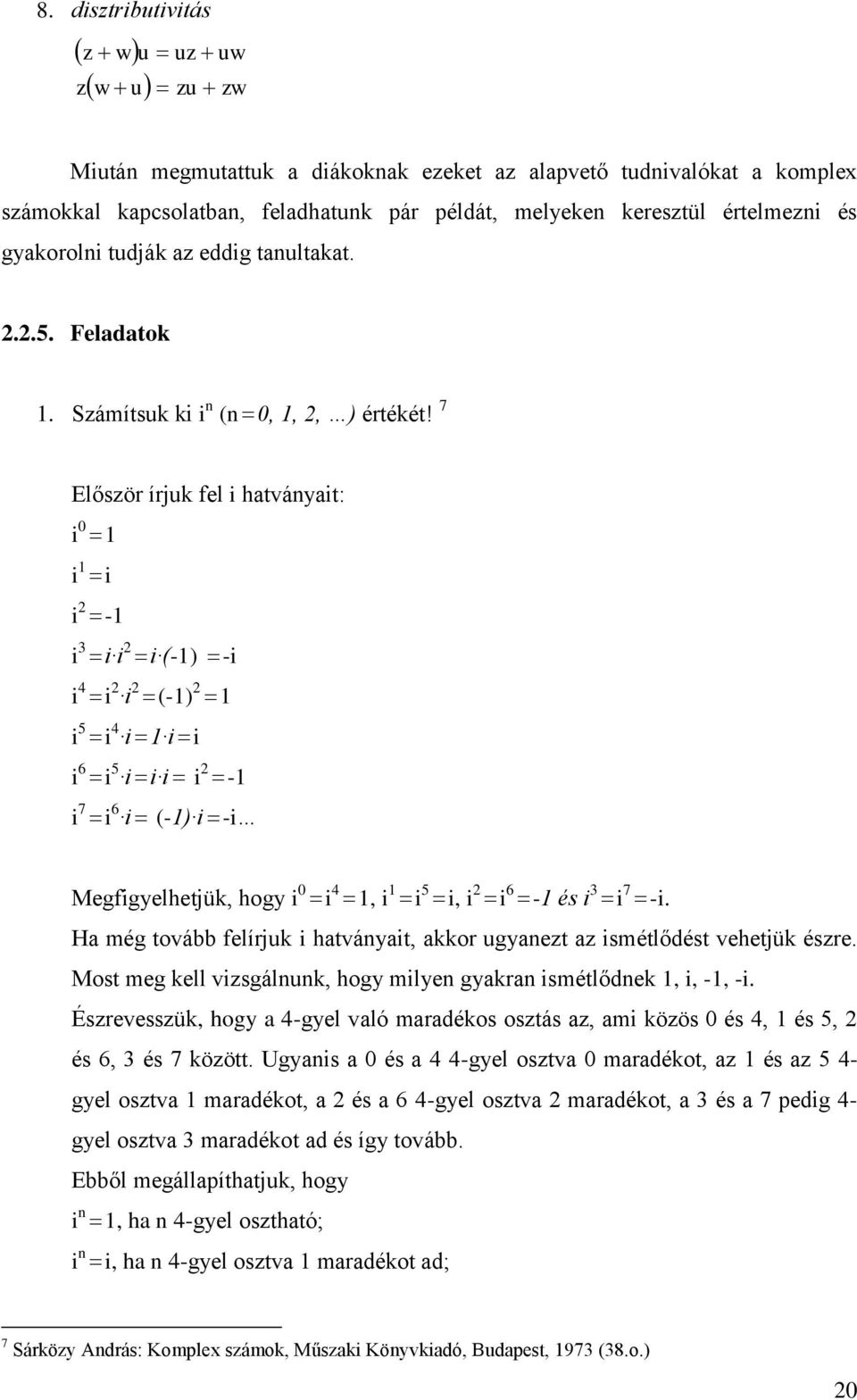 7 Először írjuk fel i htványit: i 0 1 i 1 i i -1 i i i i (-1) -i i 4 i i (-1) 1 i 5 i 4 i 1 i i i 6 i 5 i i i i -1 i 7 i 6 i (-1) i -i Megfigyelhetjük, hogy i 0 i 4 1, i 1 i 5 i, i i 6-1 és i i 7 -i.