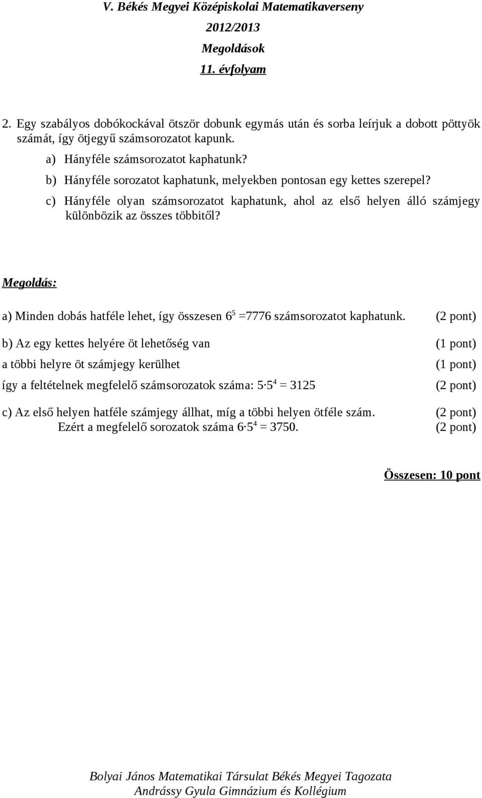 a) Minden dobás hatféle lehet, így összesen 6 5 =7776 számsorozatot kaphatunk.