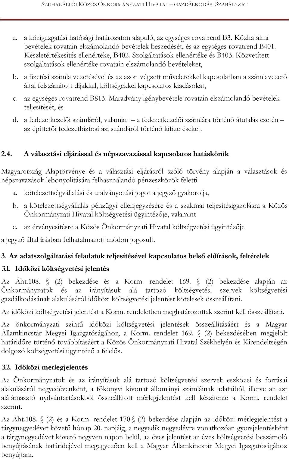 a fizetési számla vezetésével és az azon végzett műveletekkel kapcsolatban a számlavezető által felszámított díjakkal, költségekkel kapcsolatos kiadásokat, c. az egységes rovatrend B813.