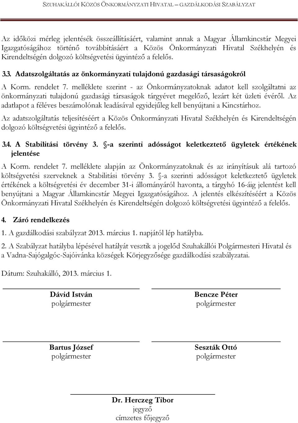 melléklete szerint - az Önkormányzatoknak adatot kell szolgáltatni az önkormányzati tulajdonú gazdasági társaságok tárgyévet megelőző, lezárt két üzleti évéről.