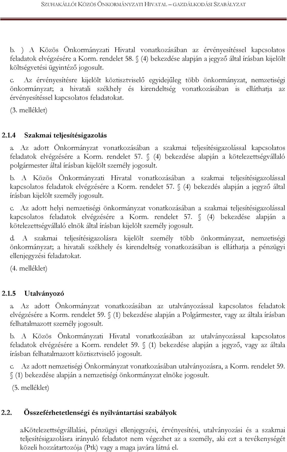 Az érvényesítésre kijelölt köztisztviselő egyidejűleg több önkormányzat, nemzetiségi önkormányzat; a hivatali székhely és kirendeltség vonatkozásában is elláthatja az érvényesítéssel kapcsolatos