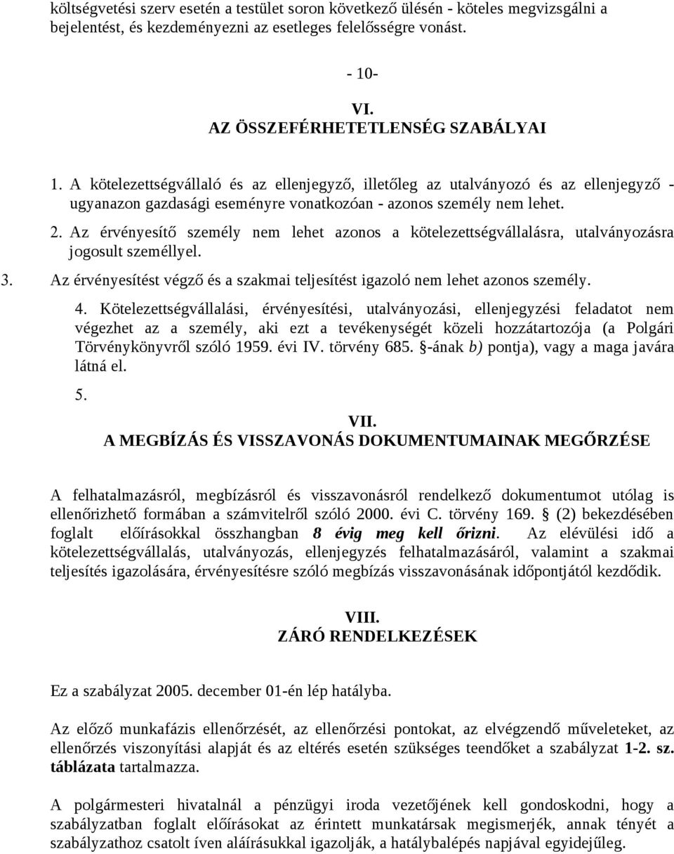 z érvényesítő személy nem lehet azonos a kötelezettségvállalásra, utalványozásra jogosult személlyel. 3. z érvényesítést végző és a szakmai teljesítést igazoló nem lehet azonos személy. 4.