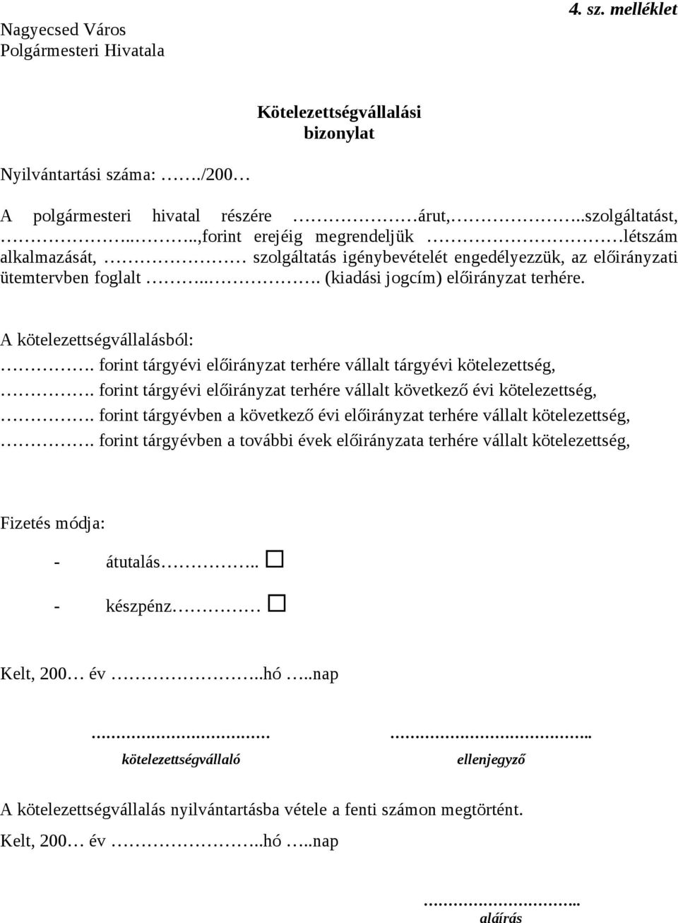 forint tárgyévi előirányzat terhére vállalt tárgyévi kötelezettség,. forint tárgyévi előirányzat terhére vállalt következő évi kötelezettség,.