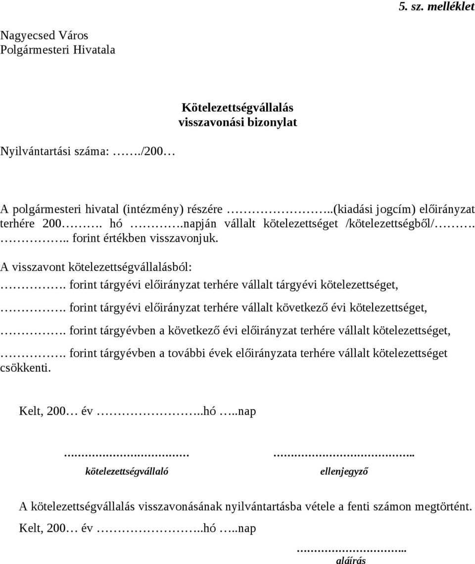 forint tárgyévi előirányzat terhére vállalt tárgyévi kötelezettséget,. forint tárgyévi előirányzat terhére vállalt következő évi kötelezettséget,.