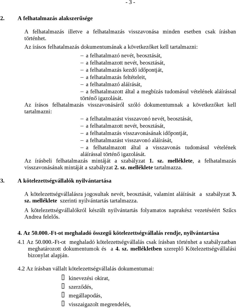 feltételeit, a felhatalmazó aláírását, a felhatalmazott által a megbízás tudomásul vételének aláírással történő igazolását.