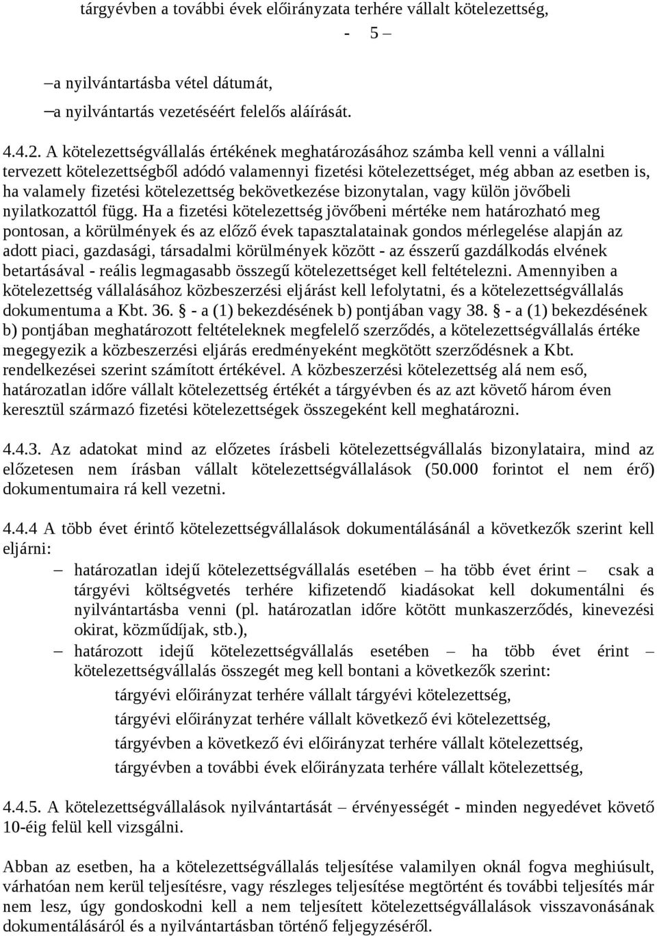 kötelezettség bekövetkezése bizonytalan, vagy külön jövőbeli nyilatkozattól függ.