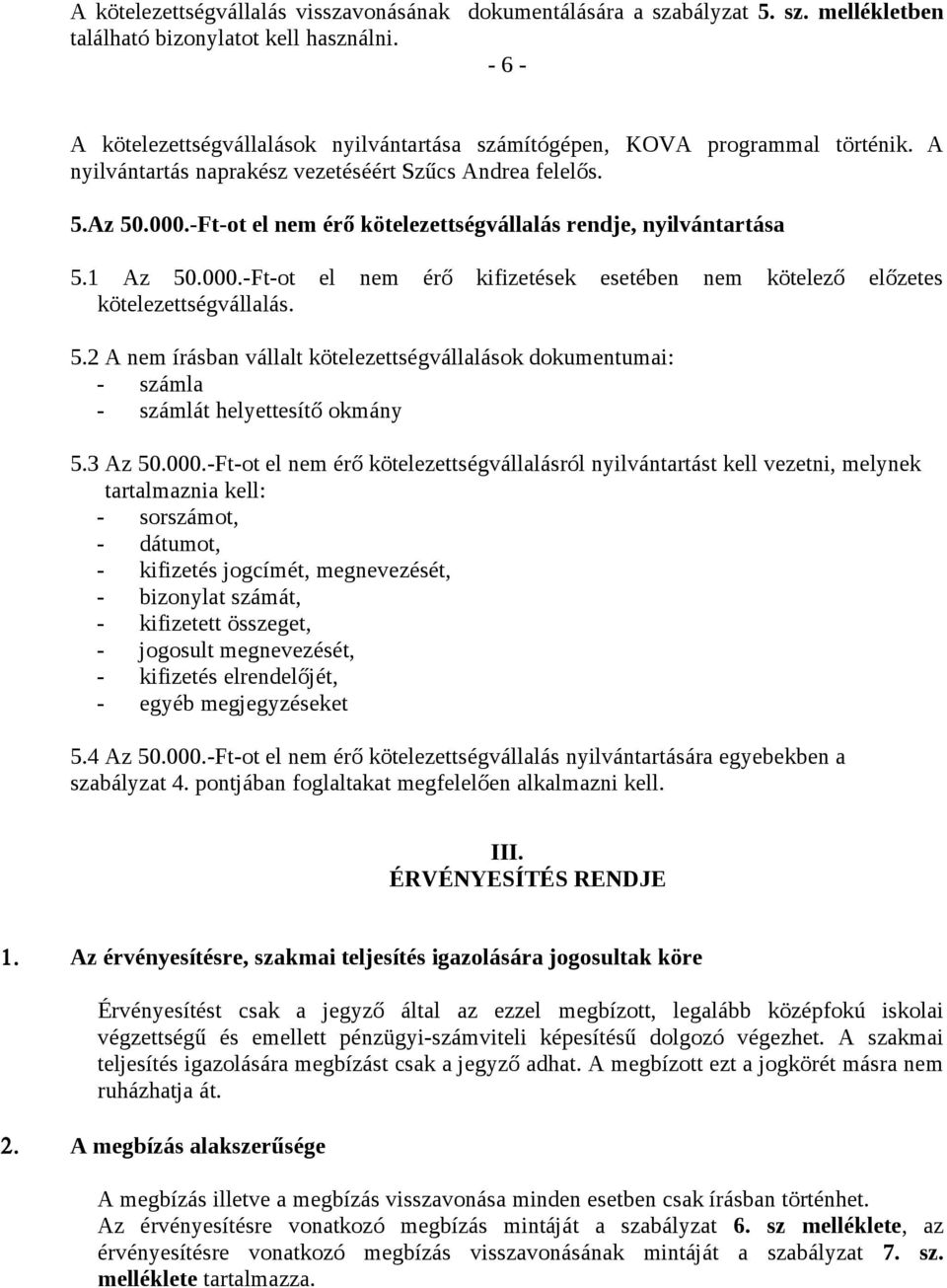 -Ft-ot el nem érő kötelezettségvállalás rendje, nyilvántartása 5.1 z 50.000.-Ft-ot el nem érő kifizetések esetében nem kötelező előzetes kötelezettségvállalás. 5.2 nem írásban vállalt kötelezettségvállalások dokumentumai: - számla - számlát helyettesítő okmány 5.