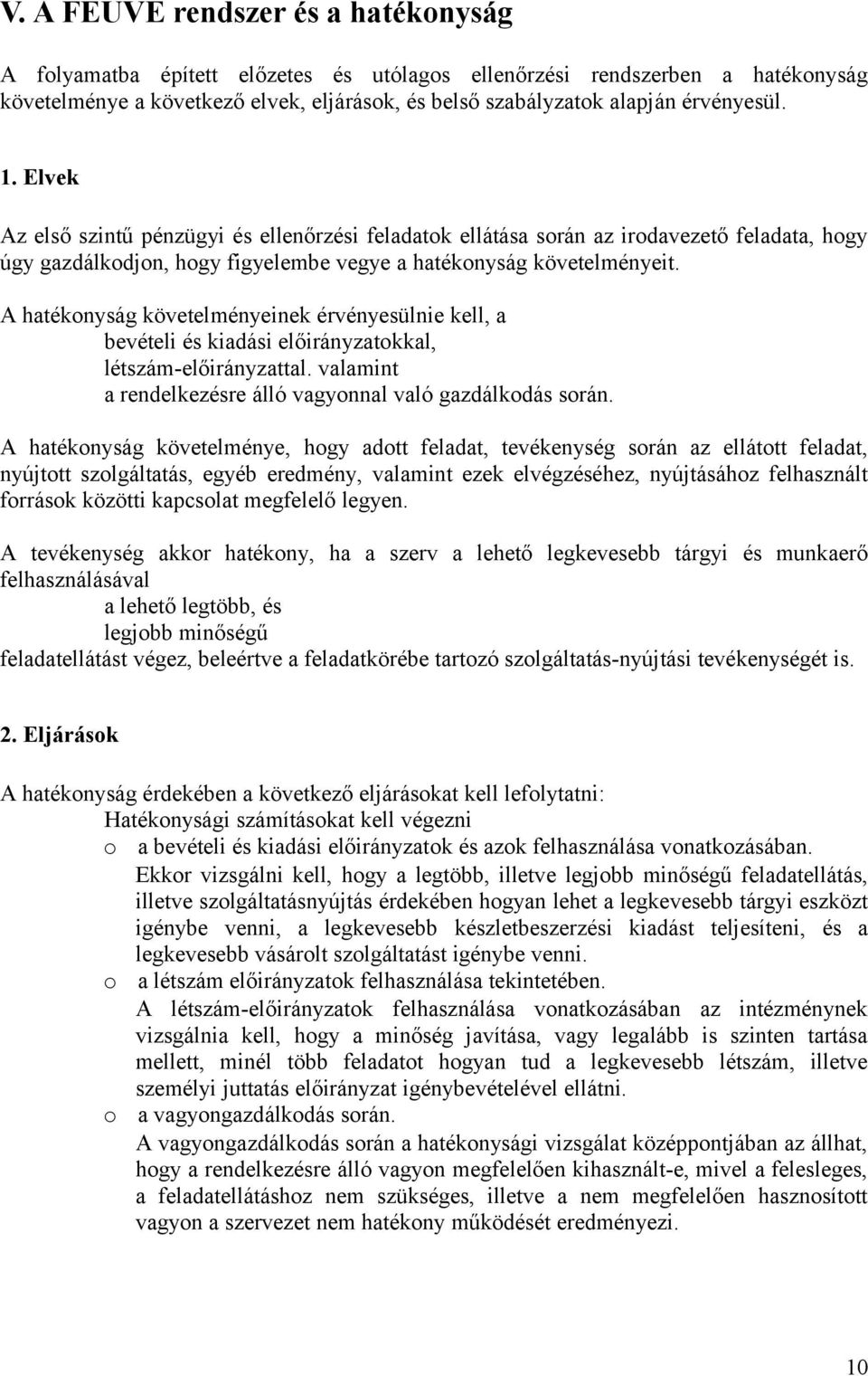 hatékonyság követelményeinek érvényesülnie kell, a bevételi és kiadási előirányzatokkal, létszám-előirányzattal. valamint a rendelkezésre álló vagyonnal való gazdálkodás során.