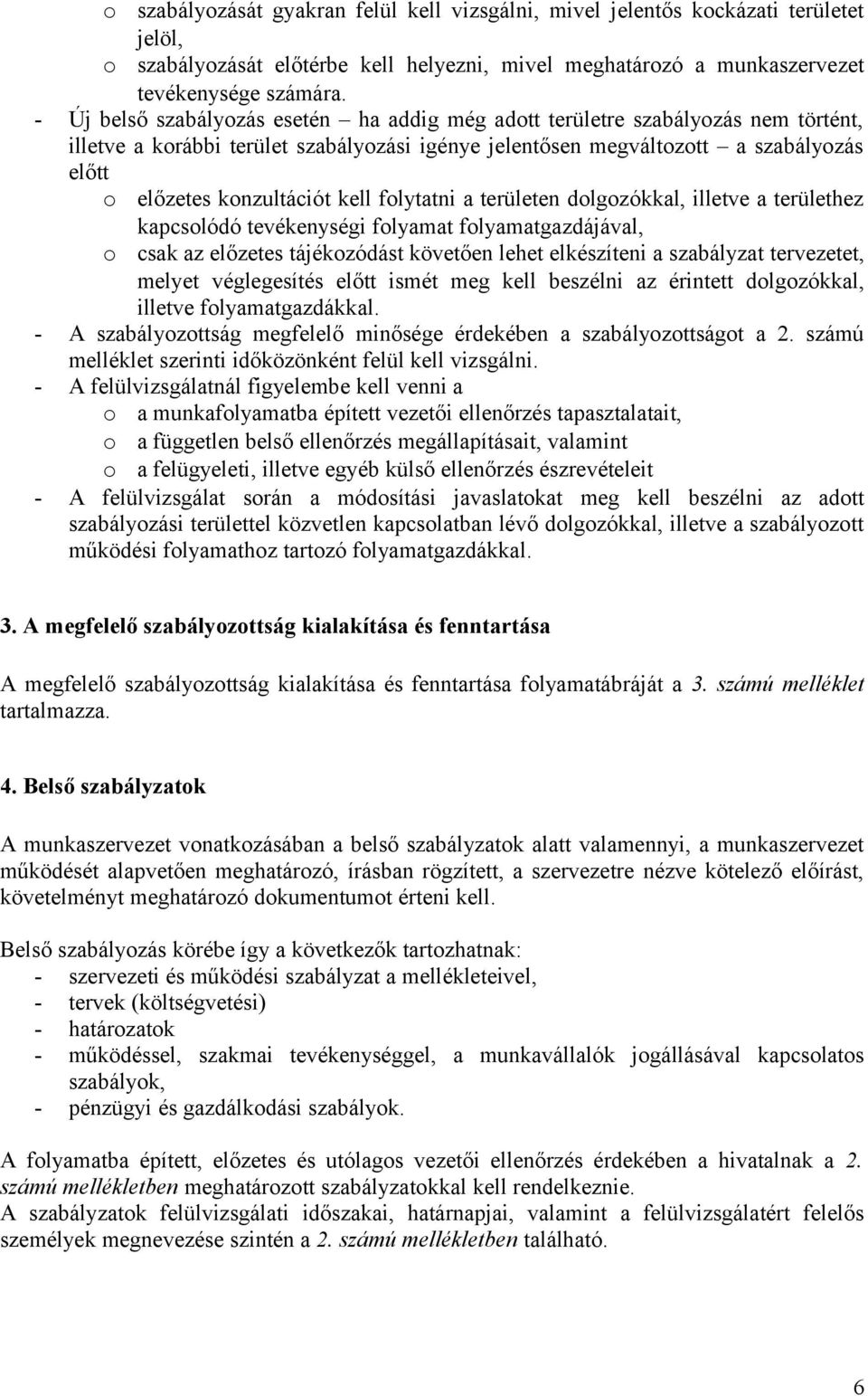 folytatni a területen dolgozókkal, illetve a területhez kapcsolódó tevékenységi folyamat folyamatgazdájával, csak az előzetes tájékozódást követően lehet elkészíteni a szabályzat tervezetet, melyet