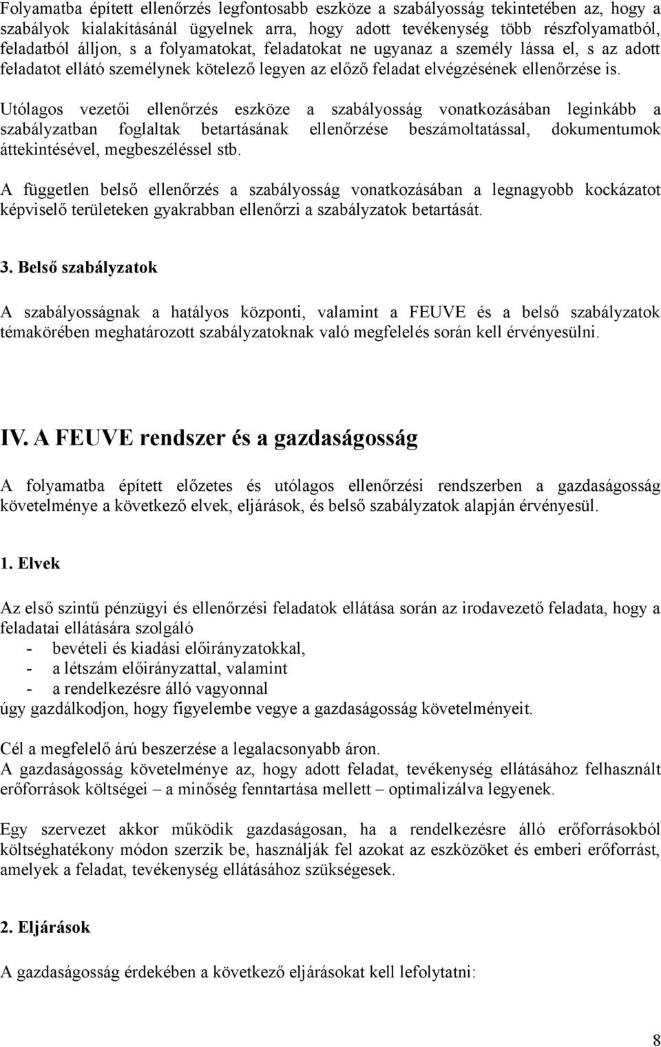 Utólagos i ellenőrzés a szabályosság vonatkozásában leginkább a szabályzatban foglaltak betartásának ellenőrzése beszámoltatással, dokumentumok áttekintésével, megbeszéléssel stb.