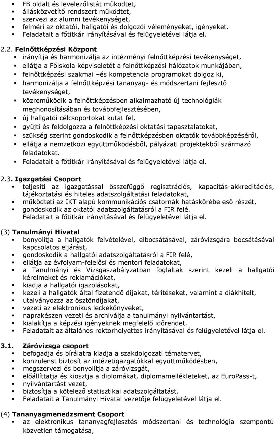 2. Felnőttképzési Központ irányítja és harmonizálja az intézményi felnőttképzési tevékenységet, ellátja a Főiskola képviseletét a felnőttképzési hálózatok munkájában, felnőttképzési szakmai és