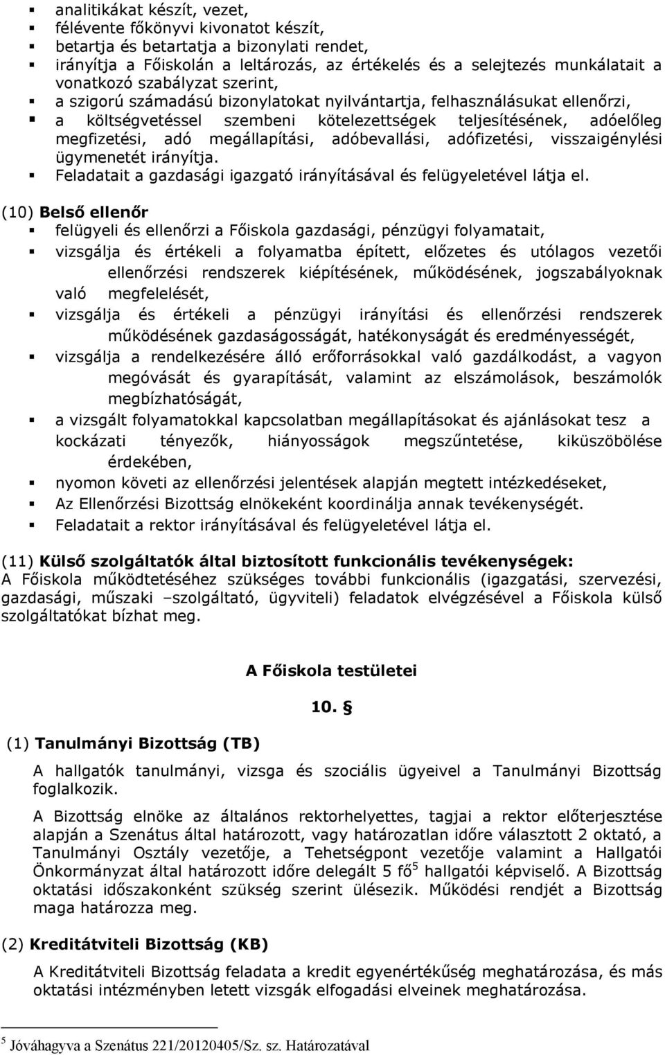 adóbevallási, adófizetési, visszaigénylési ügymenetét irányítja. Feladatait a gazdasági igazgató irányításával és felügyeletével látja el.