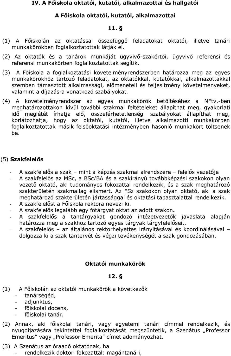 (2) Az oktatók és a tanárok munkáját ügyvivő-szakértői, ügyvivő referensi és referensi munkakörben foglalkoztatottak segítik.