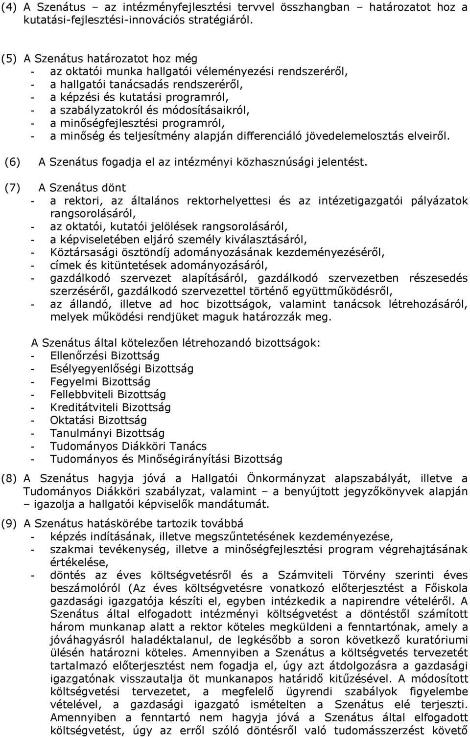 módosításaikról, - a minőségfejlesztési programról, - a minőség és teljesítmény alapján differenciáló jövedelemelosztás elveiről. (6) A Szenátus fogadja el az intézményi közhasznúsági jelentést.