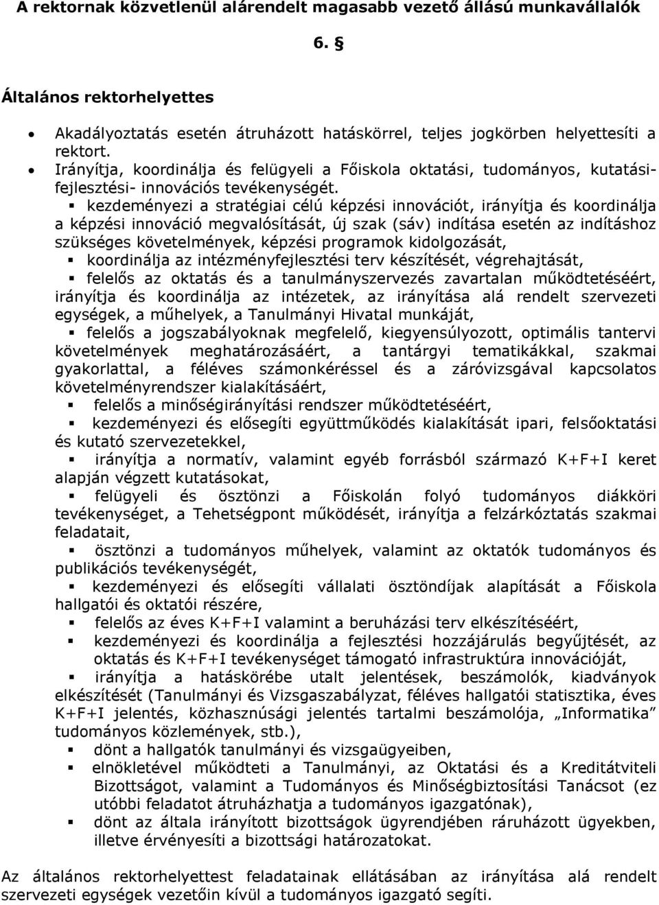 kezdeményezi a stratégiai célú képzési innovációt, irányítja és koordinálja a képzési innováció megvalósítását, új szak (sáv) indítása esetén az indításhoz szükséges követelmények, képzési programok