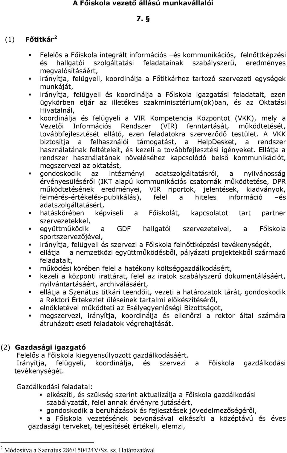 koordinálja a Főtitkárhoz tartozó szervezeti egységek munkáját, irányítja, felügyeli és koordinálja a Főiskola igazgatási feladatait, ezen ügykörben eljár az illetékes szakminisztérium(ok)ban, és az