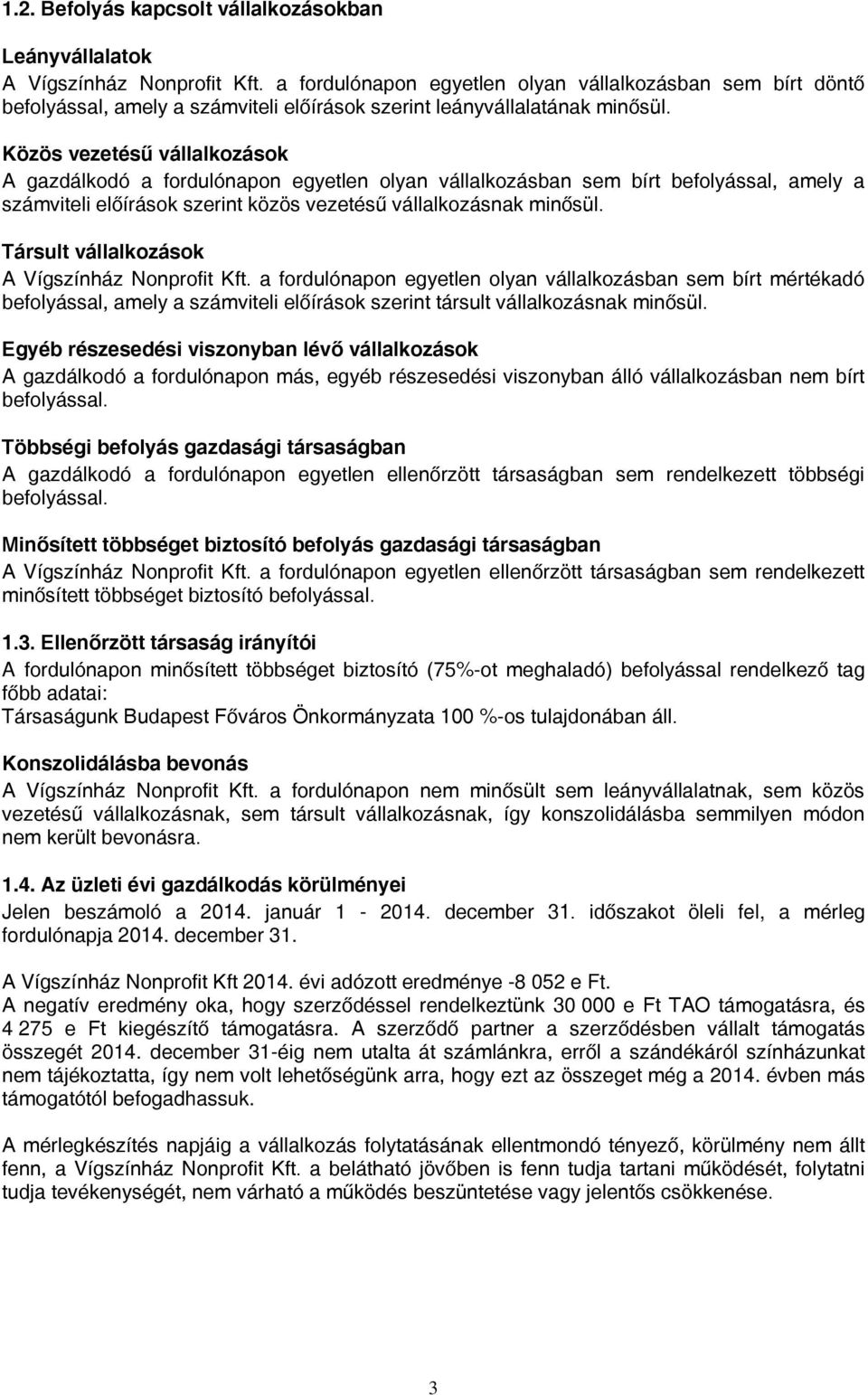 Közös vezetésű vállalkozások A gazdálkodó a fordulónapon egyetlen olyan vállalkozásban sem bírt befolyással, amely a számviteli előírások szerint közös vezetésű vállalkozásnak minősül.