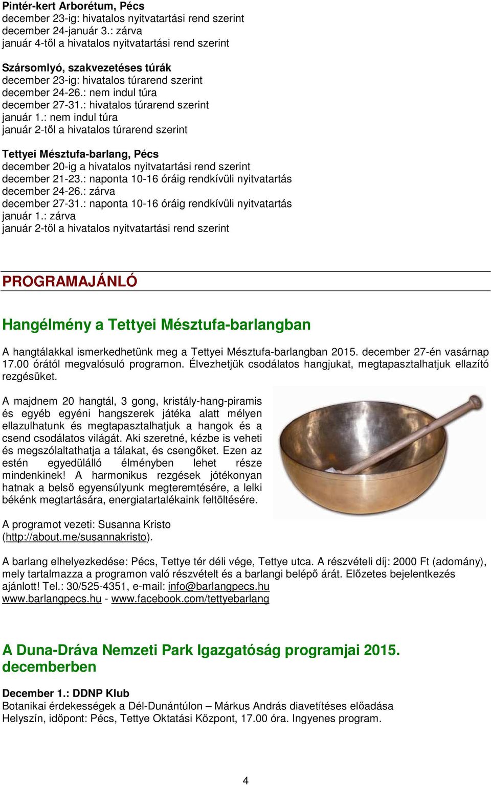 : hivatalos túrarend szerint január 1.: nem indul túra január 2-tıl a hivatalos túrarend szerint Tettyei Mésztufa-barlang, Pécs december 20-ig a hivatalos nyitvatartási rend szerint december 21-23.