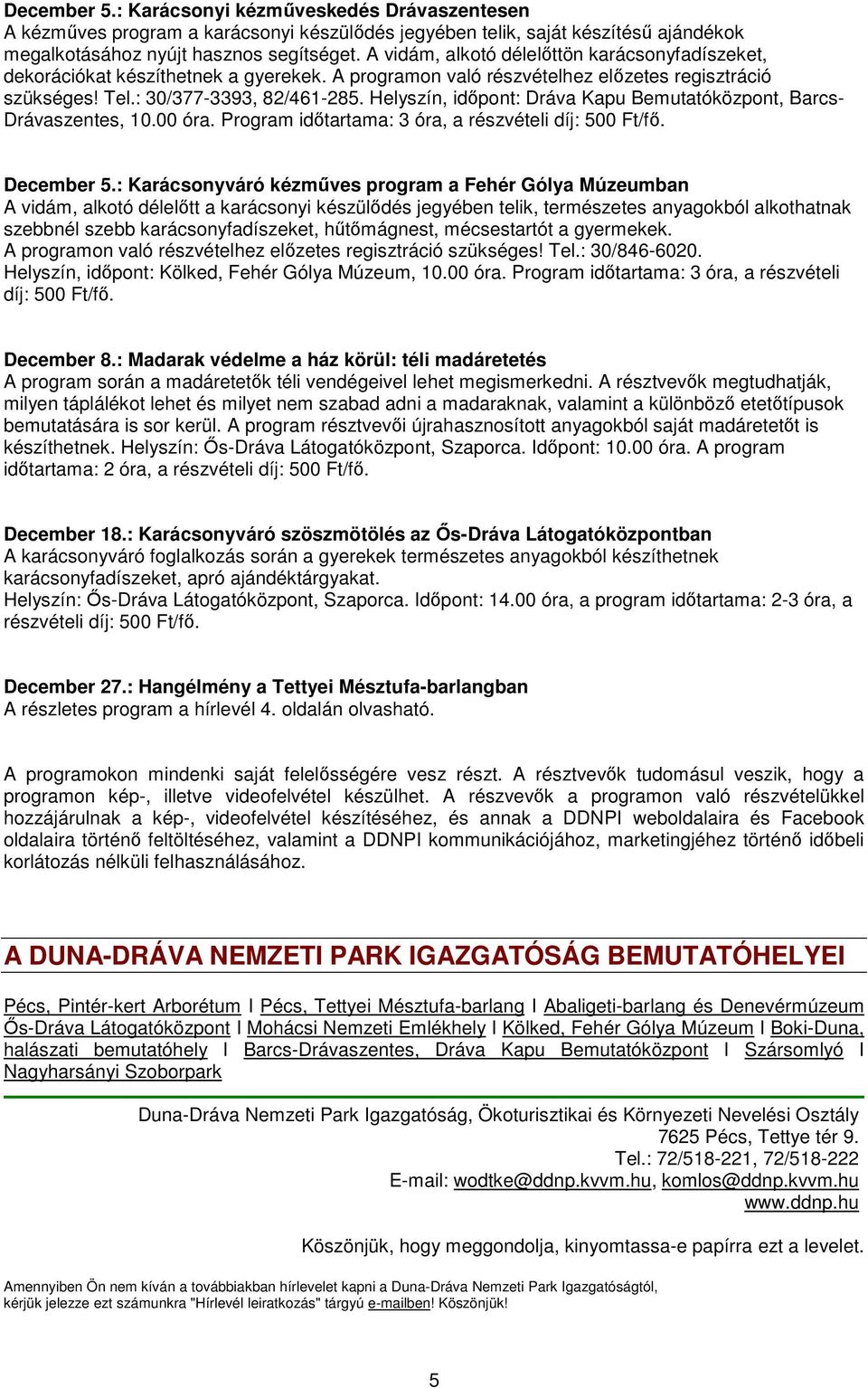 Helyszín, idıpont: Dráva Kapu Bemutatóközpont, Barcs- Drávaszentes, 10.00 óra. Program idıtartama: 3 óra, a részvételi díj: 500 Ft/fı. December 5.