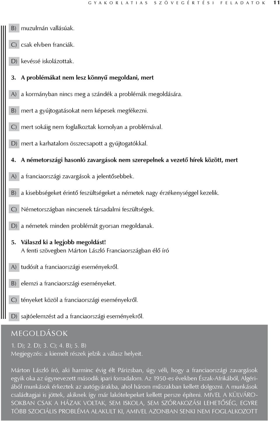 C) mert sokáig nem foglalkoztak komolyan a problémával. D) mert a karhatalom összecsapott a gyújtogatókkal. 4.