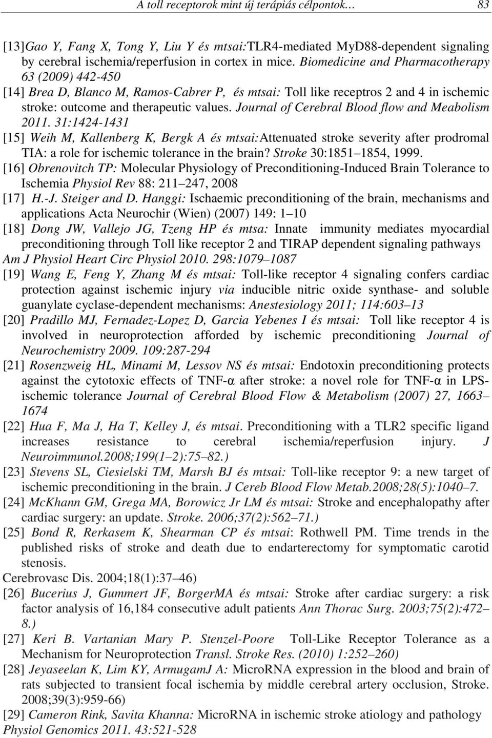 Journal of Cerebral Blood flow and Meabolism 2011. 31:1424-1431 [15] Weih M, Kallenberg K, Bergk A és mtsai:attenuated stroke severity after prodromal TIA: a role for ischemic tolerance in the brain?