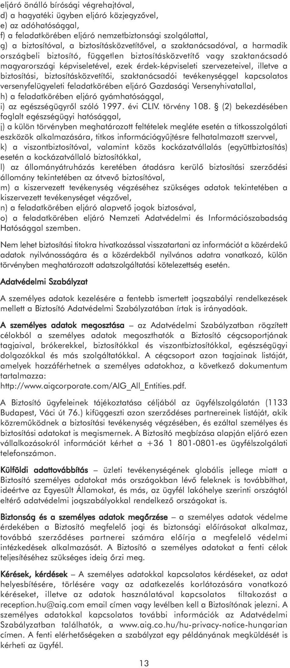 illetve a biztosítási, biztosításközvetítői, szaktanácsadói tevékenységgel kapcsolatos versenyfelügyeleti feladatkörében eljáró Gazdasági Versenyhivatallal, h) a feladatkörében eljáró gyámhatósággal,